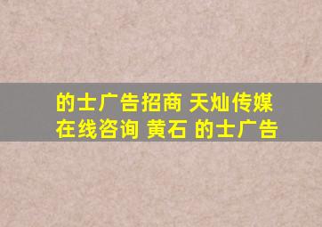 的士广告招商 天灿传媒 在线咨询 黄石 的士广告